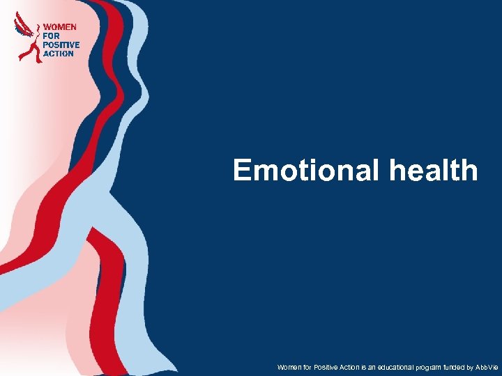 Emotional health Women for Positive Action is an educational program funded by Abb. Vie