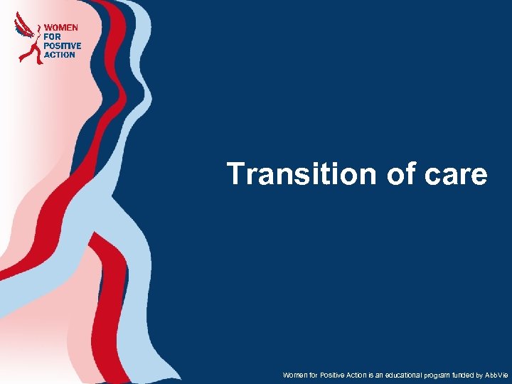 Transition of care Women for Positive Action is an educational program funded by Abb.