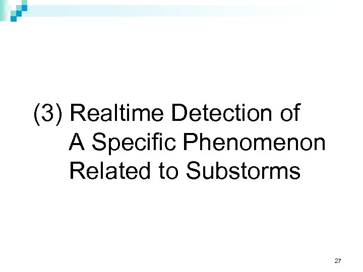 (3) Realtime Detection of A Specific Phenomenon Related to Substorms 27 