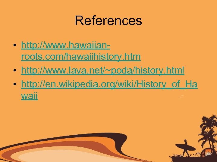 References • http: //www. hawaiianroots. com/hawaiihistory. htm • http: //www. lava. net/~poda/history. html •