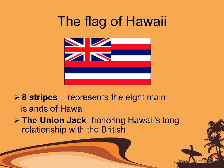 The flag of Hawaii Ø 8 stripes – represents the eight main islands of