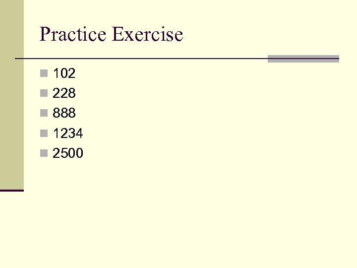 Practice Exercise n 102 n 228 n 888 n 1234 n 2500 