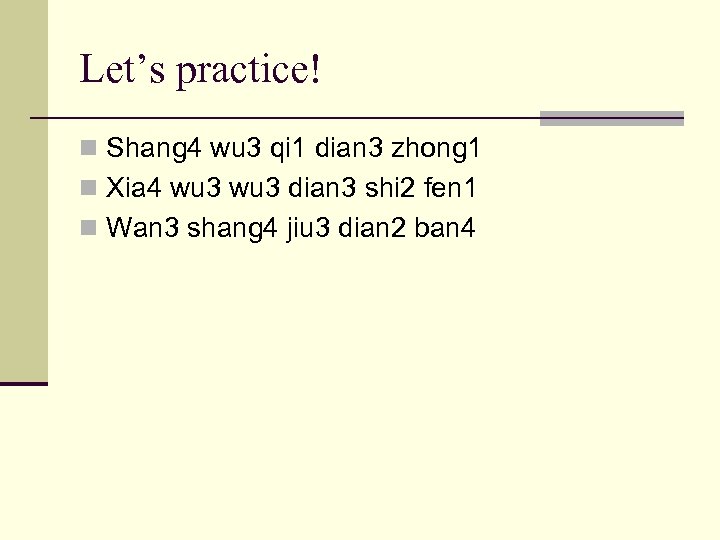 Let’s practice! n Shang 4 wu 3 qi 1 dian 3 zhong 1 n