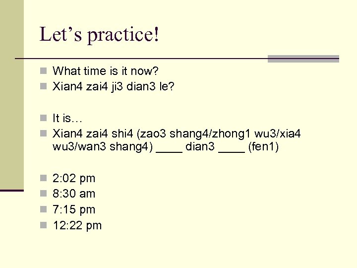 Let’s practice! n What time is it now? n Xian 4 zai 4 ji