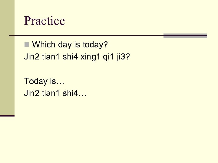 Practice n Which day is today? Jin 2 tian 1 shi 4 xing 1