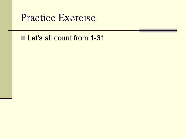 Practice Exercise n Let’s all count from 1 -31 