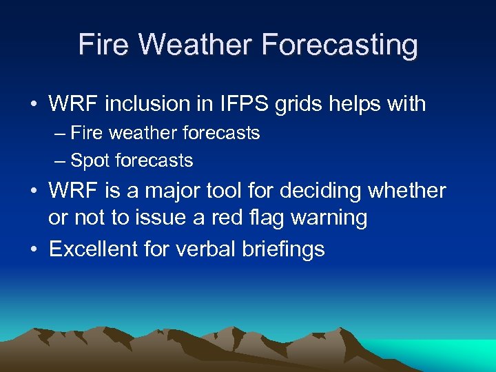 Fire Weather Forecasting • WRF inclusion in IFPS grids helps with – Fire weather