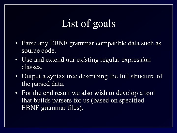 List of goals • Parse any EBNF grammar compatible data such as source code.