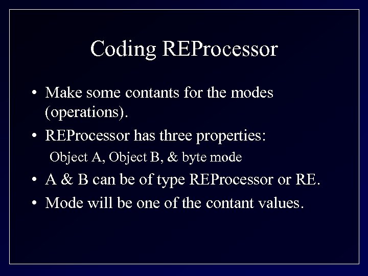 Coding REProcessor • Make some contants for the modes (operations). • REProcessor has three