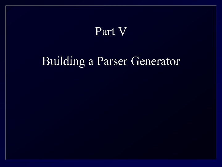 Part V Building a Parser Generator 