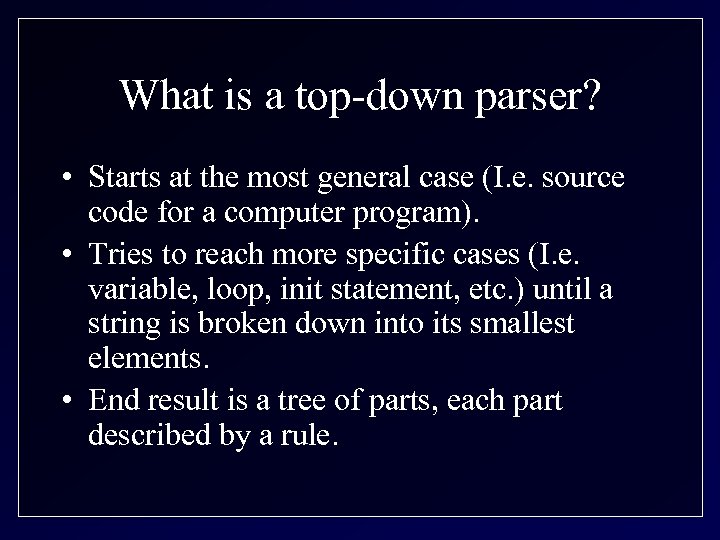 What is a top-down parser? • Starts at the most general case (I. e.