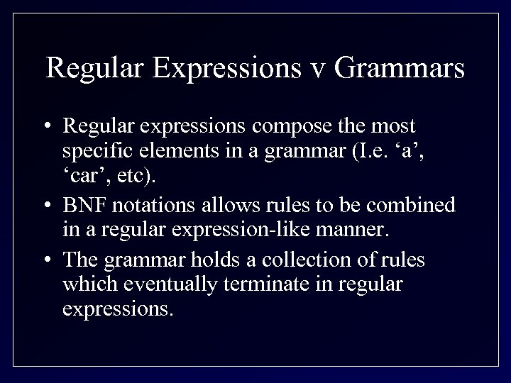 Regular Expressions v Grammars • Regular expressions compose the most specific elements in a