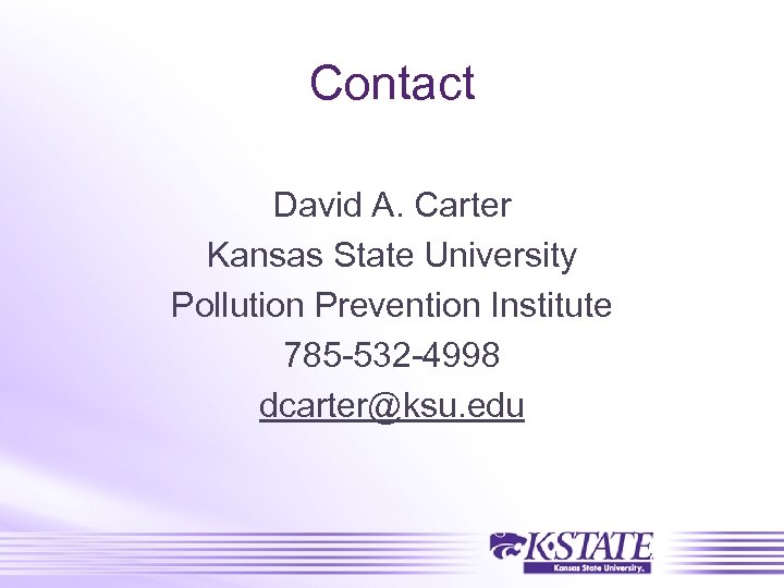 Contact David A. Carter Kansas State University Pollution Prevention Institute 785 -532 -4998 dcarter@ksu.