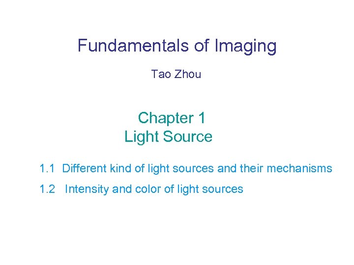 Fundamentals of Imaging Tao Zhou Chapter 1 Light Source 1. 1 Different kind of