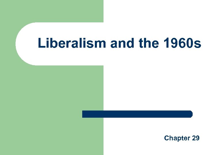 Liberalism and the 1960 s Chapter 29 