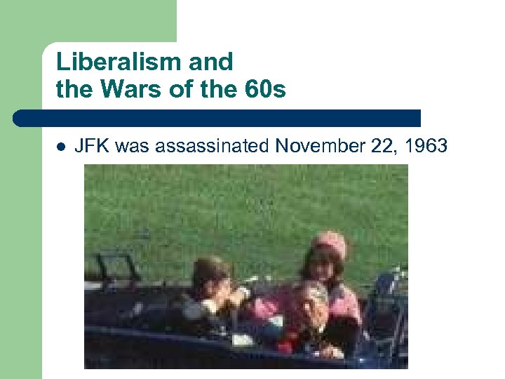 Liberalism and the Wars of the 60 s l JFK was assassinated November 22,