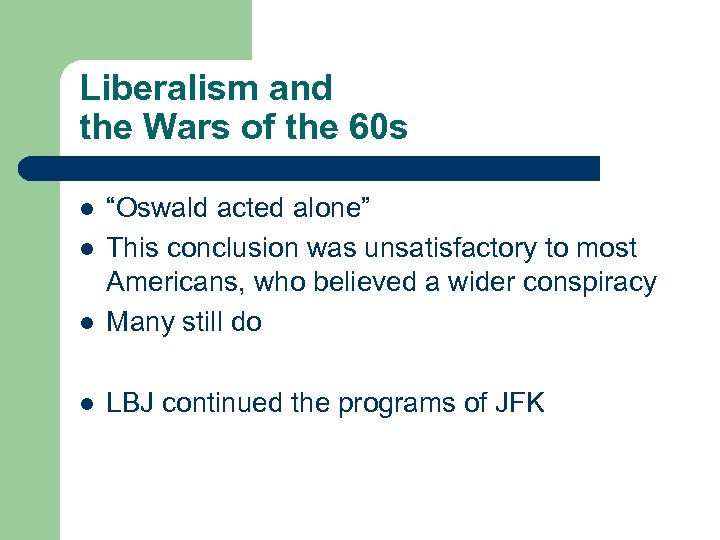 Liberalism and the Wars of the 60 s l “Oswald acted alone” This conclusion