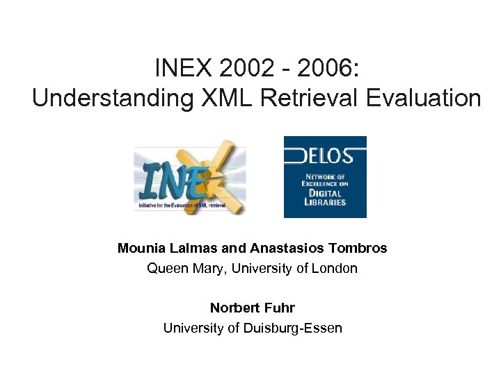 INEX 2002 - 2006: Understanding XML Retrieval Evaluation Mounia Lalmas and Anastasios Tombros Queen