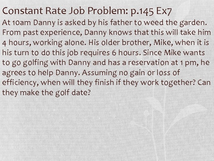 Constant Rate Job Problem: p. 145 Ex 7 At 10 am Danny is asked