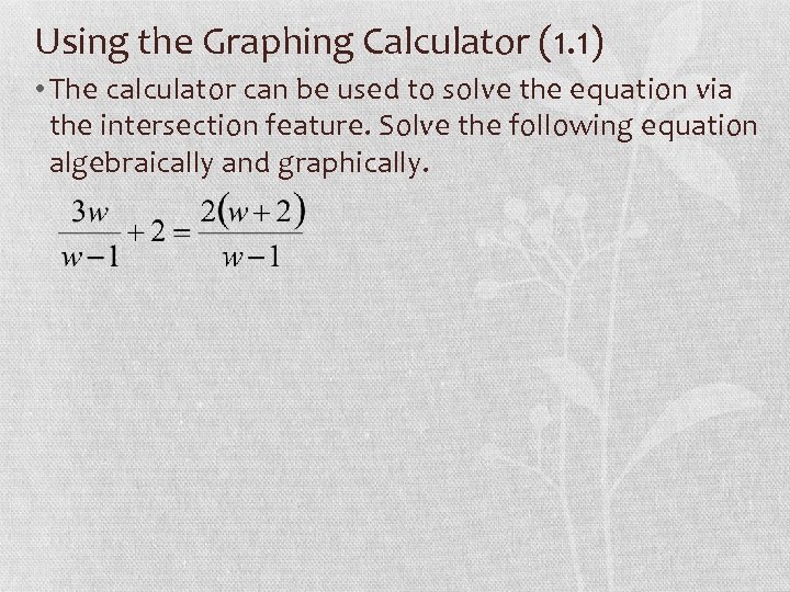 Using the Graphing Calculator (1. 1) • The calculator can be used to solve