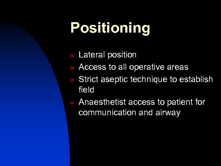 Positioning n n Lateral position Access to all operative areas Strict aseptic technique to