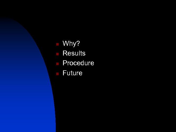 n n Why? Results Procedure Future 
