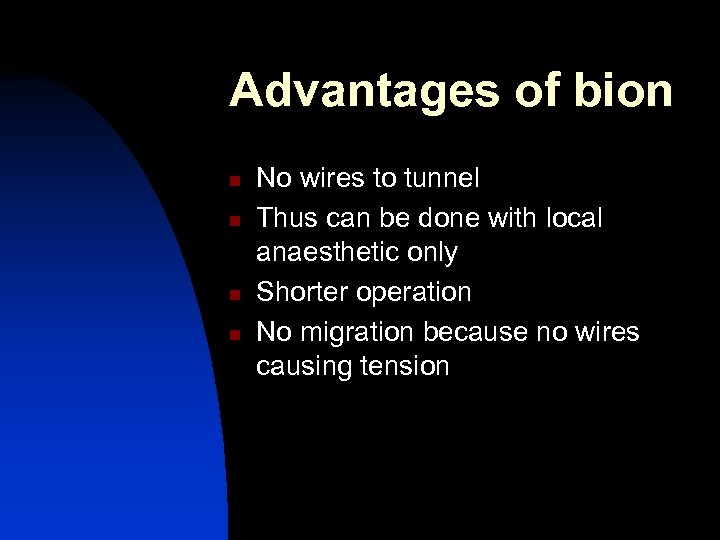 Advantages of bion n n No wires to tunnel Thus can be done with