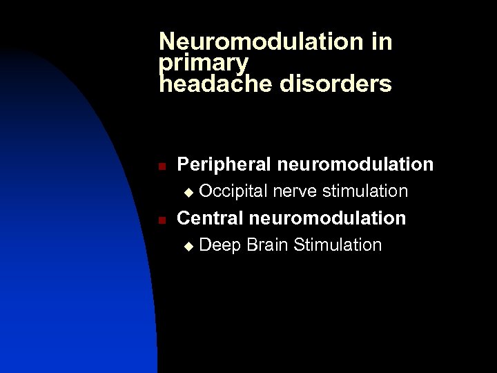 Neuromodulation in primary headache disorders n Peripheral neuromodulation u n Occipital nerve stimulation Central