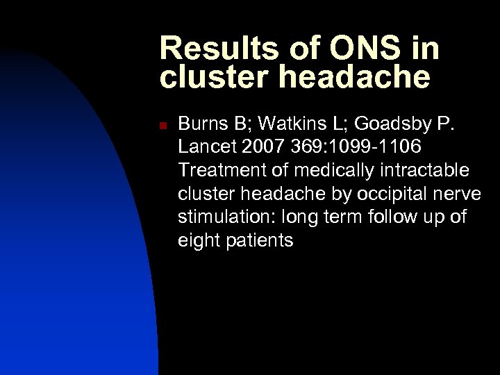 Results of ONS in cluster headache n Burns B; Watkins L; Goadsby P. Lancet
