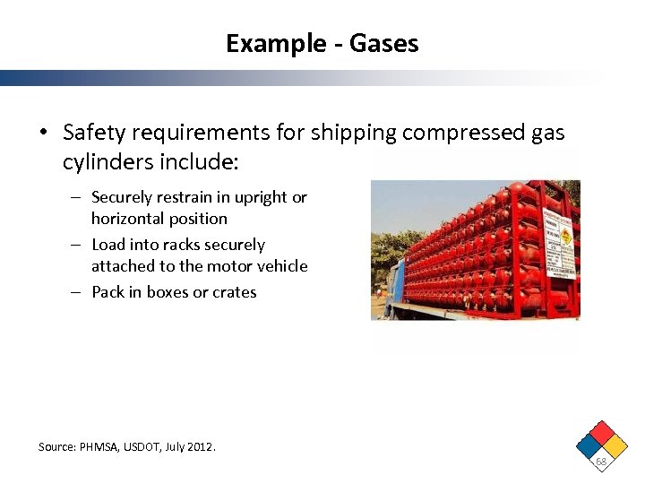 Example - Gases • Safety requirements for shipping compressed gas cylinders include: – Securely