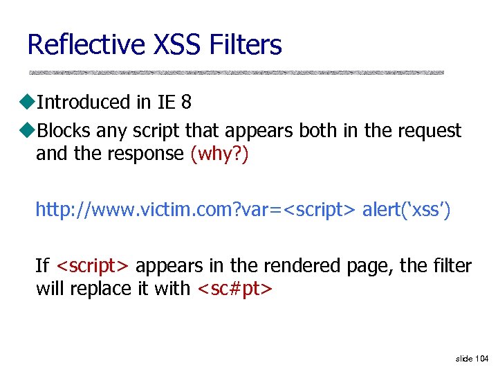 Reflective XSS Filters u. Introduced in IE 8 u. Blocks any script that appears