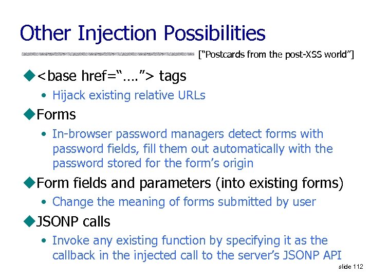 Other Injection Possibilities [“Postcards from the post-XSS world”] u<base href=“…. ”> tags • Hijack