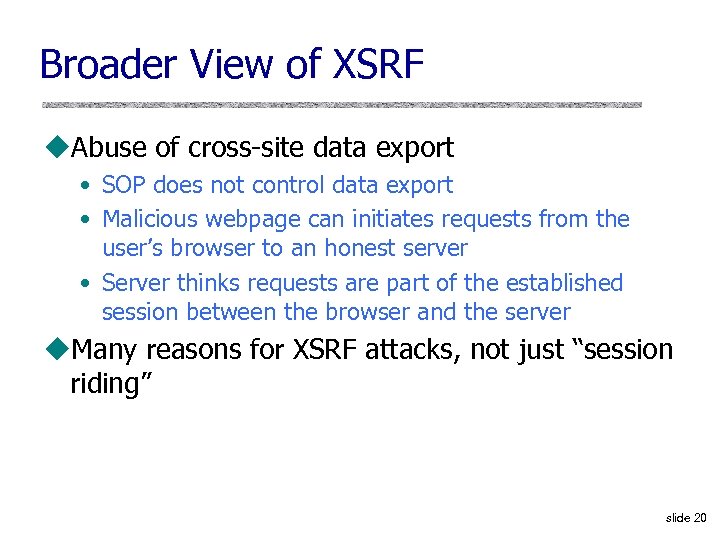 Broader View of XSRF u. Abuse of cross-site data export • SOP does not