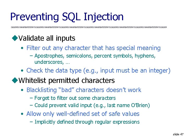 Preventing SQL Injection u. Validate all inputs • Filter out any character that has