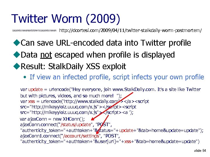 Twitter Worm (2009) http: //dcortesi. com/2009/04/11/twitter-stalkdaily-worm-postmortem/ u. Can save URL-encoded data into Twitter profile