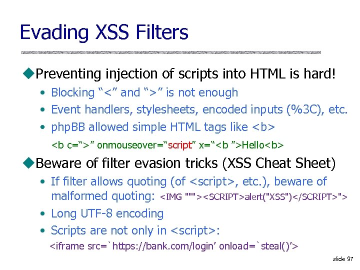 Evading XSS Filters u. Preventing injection of scripts into HTML is hard! • Blocking