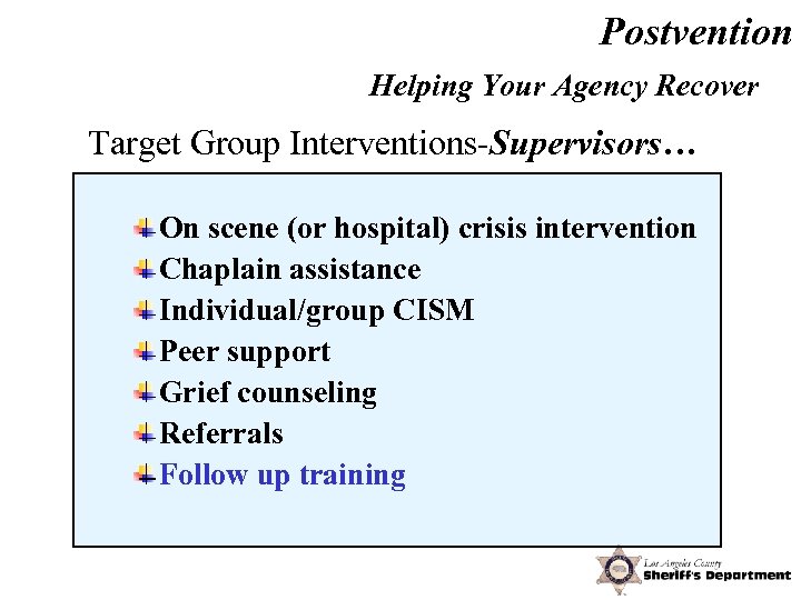 Postvention Helping Your Agency Recover Target Group Interventions-Supervisors… On scene (or hospital) crisis intervention