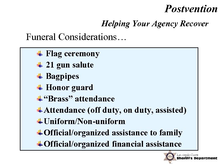 Postvention Helping Your Agency Recover Funeral Considerations… Flag ceremony 21 gun salute Bagpipes Honor