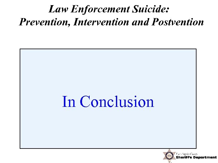 Law Enforcement Suicide: Prevention, Intervention and Postvention In Conclusion 