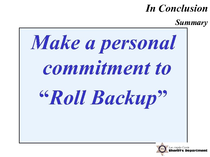 In Conclusion Summary Make a personal commitment to “Roll Backup” 