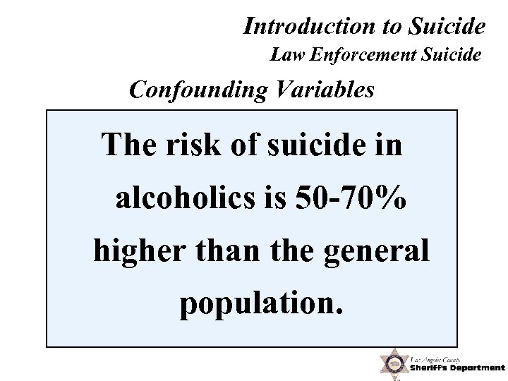Introduction to Suicide Law Enforcement Suicide Confounding Variables The risk of suicide in alcoholics