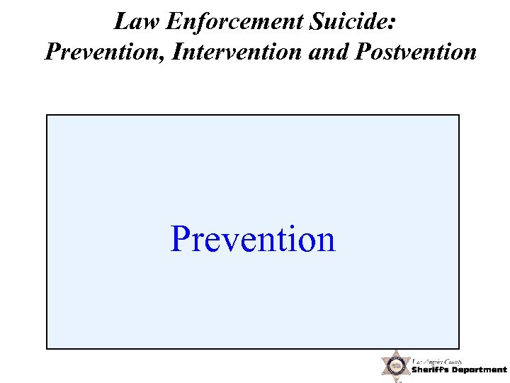 Law Enforcement Suicide: Prevention, Intervention and Postvention Prevention 