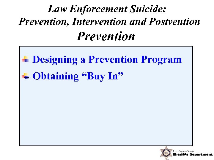 Law Enforcement Suicide: Prevention, Intervention and Postvention Prevention Designing a Prevention Program Obtaining “Buy