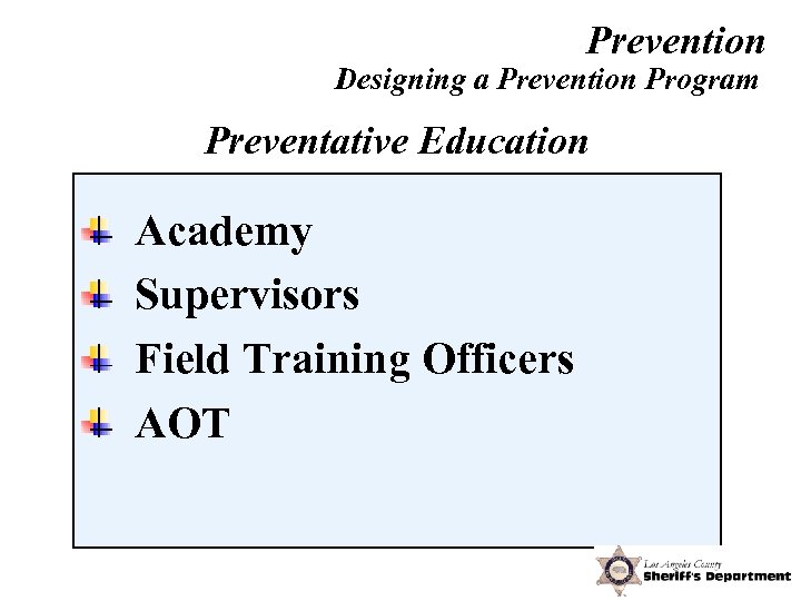 Prevention Designing a Prevention Program Preventative Education Academy Supervisors Field Training Officers AOT 