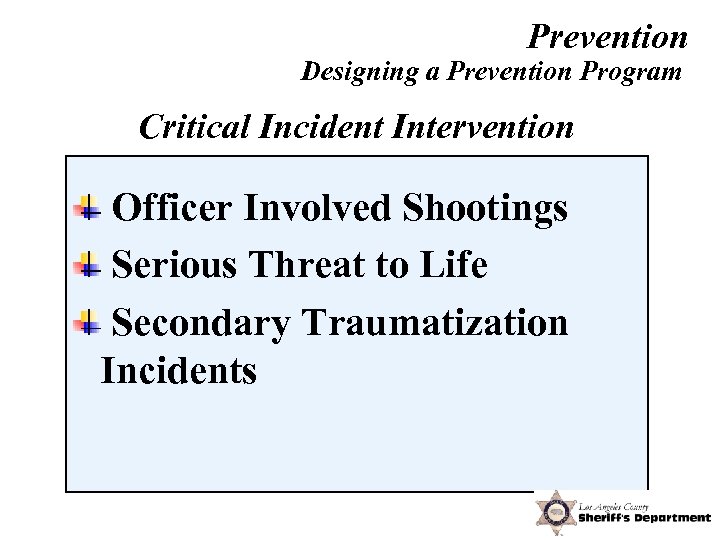 Prevention Designing a Prevention Program Critical Incident Intervention Officer Involved Shootings Serious Threat to