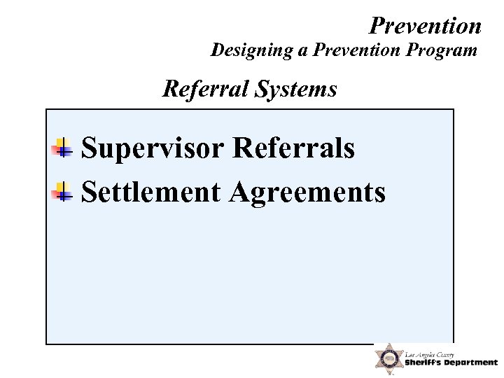 Prevention Designing a Prevention Program Referral Systems Supervisor Referrals Settlement Agreements 