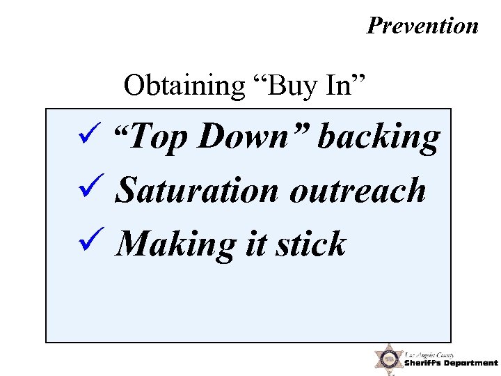 Prevention Obtaining “Buy In” ü “Top Down” backing ü Saturation outreach ü Making it
