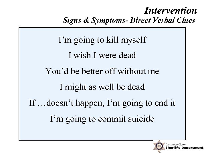 Intervention Signs & Symptoms- Direct Verbal Clues I’m going to kill myself I wish