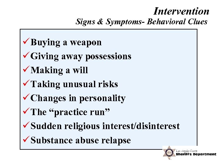 Intervention Signs & Symptoms- Behavioral Clues ü Buying a weapon ü Giving away possessions